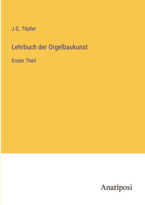 Lehrbuch Der Orgelbaukunst: Erster Theil (German Edition)