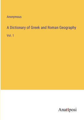 A Dictionary Of Greek And Roman Geography: Vol. 1