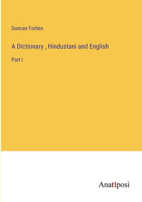 A Dictionary, Hindustani And English: Part I