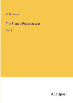 The Franco-Prussian War: Vol. 1