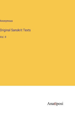 Original Sanskrit Texts: Vol. Ii