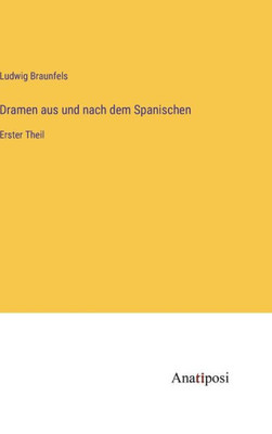 Dramen Aus Und Nach Dem Spanischen: Erster Theil (German Edition)