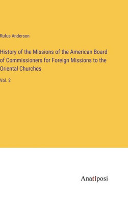 History Of The Missions Of The American Board Of Commissioners For Foreign Missions To The Oriental Churches: Vol. 2