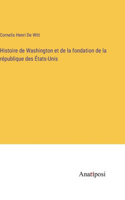 Histoire De Washington Et De La Fondation De La République Des États-Unis (French Edition)