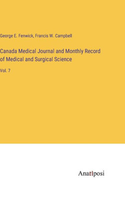 Canada Medical Journal And Monthly Record Of Medical And Surgical Science: Vol. 7
