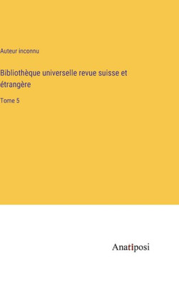 Bibliothèque Universelle Revue Suisse Et Étrangère: Tome 5 (French Edition)