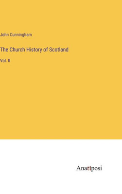 The Church History Of Scotland: Vol. Ii