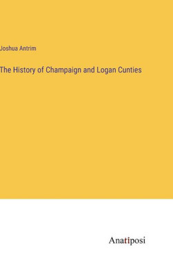 The History Of Champaign And Logan Cunties