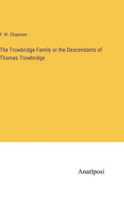 The Trowbridge Family Or The Descendants Of Thomas Trowbridge