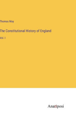 The Constitutional History Of England: Vol. I