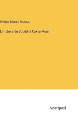 L'Histoire Du Bouddha Cakya-Mouni (French Edition)