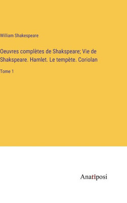 Oeuvres Complètes De Shakspeare; Vie De Shakspeare. Hamlet. Le Tempète. Coriolan: Tome 1 (French Edition)