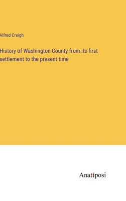 History Of Washington County From Its First Settlement To The Present Time