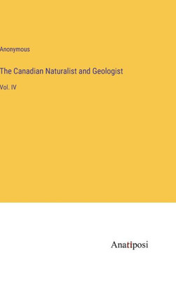 The Canadian Naturalist And Geologist: Vol. Iv