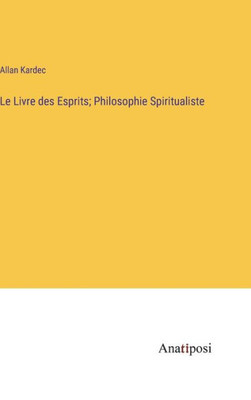 Le Livre Des Esprits; Philosophie Spiritualiste (French Edition)