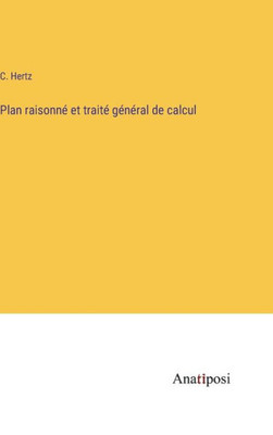 Plan Raisonné Et Traité Général De Calcul (French Edition)