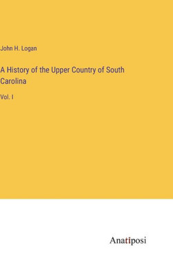 A History Of The Upper Country Of South Carolina: Vol. I