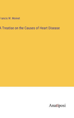 A Treatise On The Causes Of Heart Disease