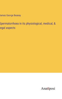 Spermatorrhoea In Its Physiological, Medical, & Legal Aspects