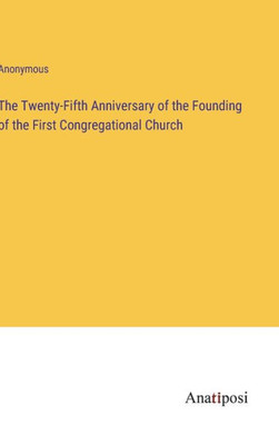 The Twenty-Fifth Anniversary Of The Founding Of The First Congregational Church