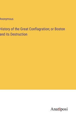 History Of The Great Conflagration; Or Boston And Its Destruction