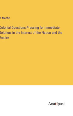 Colonial Questions Pressing For Immediate Solution, In The Interest Of The Nation And The Empire