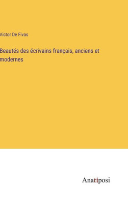 Beautés Des Écrivains Français, Anciens Et Modernes (French Edition)