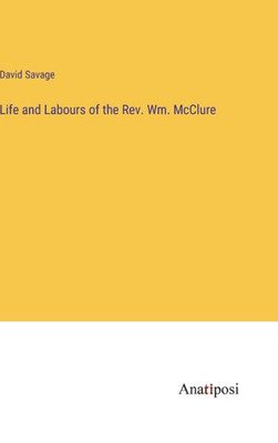 Life And Labours Of The Rev. Wm. Mcclure