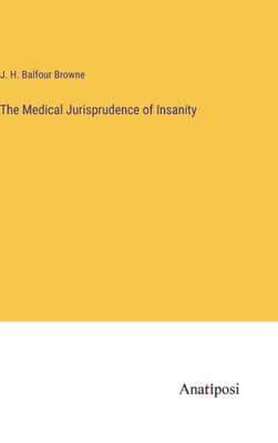 The Medical Jurisprudence Of Insanity
