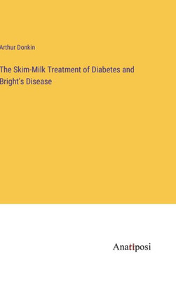 The Skim-Milk Treatment Of Diabetes And Bright's Disease