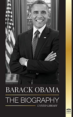 Barack Obama: The biography - A Portrait of His Historic Presidency and Promised Land (Politics)