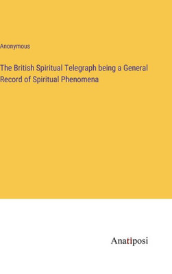 The British Spiritual Telegraph Being A General Record Of Spiritual Phenomena