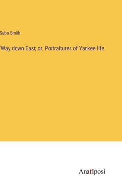 'Way Down East; Or, Portraitures Of Yankee Life