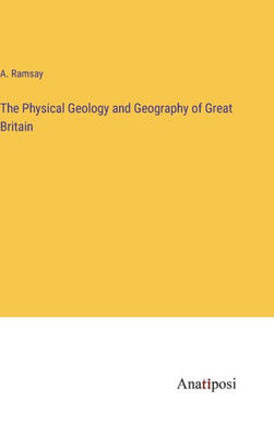 The Physical Geology And Geography Of Great Britain