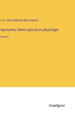 Agronomie, Chimie Agricole Et Physiologie: Tome 6 (French Edition)