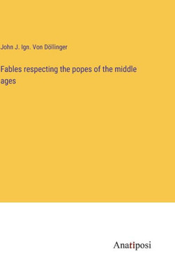 Fables Respecting The Popes Of The Middle Ages