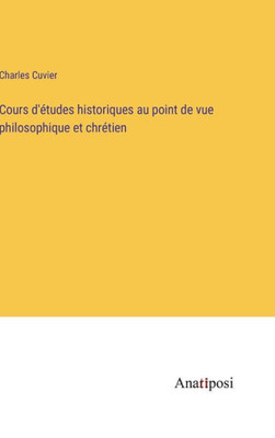 Cours D'Études Historiques Au Point De Vue Philosophique Et Chrétien (French Edition)