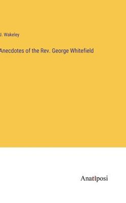 Anecdotes Of The Rev. George Whitefield