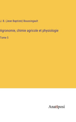 Agronomie, Chimie Agricole Et Physiologie: Tome 5 (French Edition)