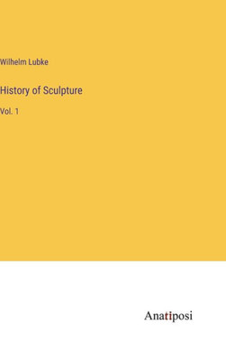 History Of Sculpture: Vol. 1