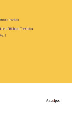 Life Of Richard Trevithick: Vol. 1