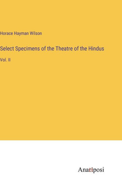Select Specimens Of The Theatre Of The Hindus: Vol. Ii