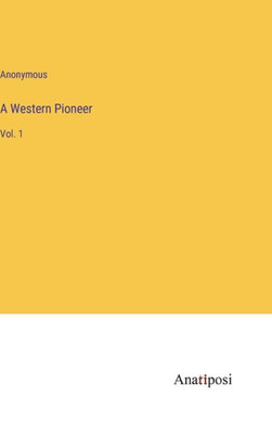 A Western Pioneer: Vol. 1