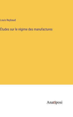 Études Sur Le Régime Des Manufactures (French Edition)