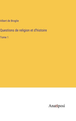 Questions De Religion Et D'Histoire: Tome 1 (French Edition)