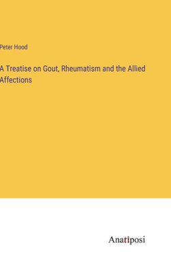 A Treatise On Gout, Rheumatism And The Allied Affections