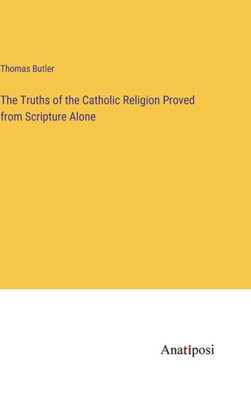 The Truths Of The Catholic Religion Proved From Scripture Alone