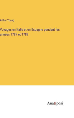 Voyages En Italie Et En Espagne Pendant Les Années 1787 Et 1789 (French Edition)