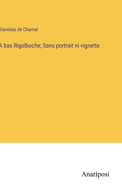 A Bas Rigolboche; Sans Portrait Ni Vignette (French Edition)