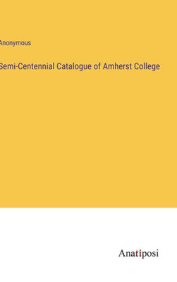 Semi-Centennial Catalogue Of Amherst College